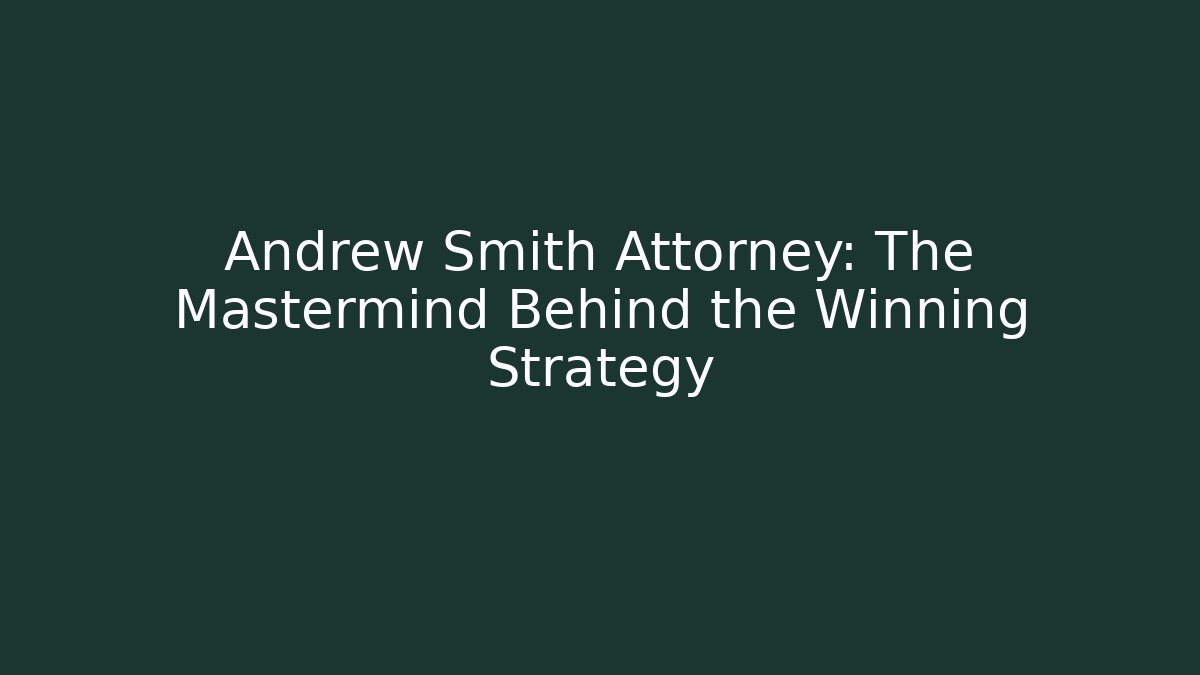 Andrew Smith Attorney: The Mastermind Behind the Winning Strategy - WealthxGroup