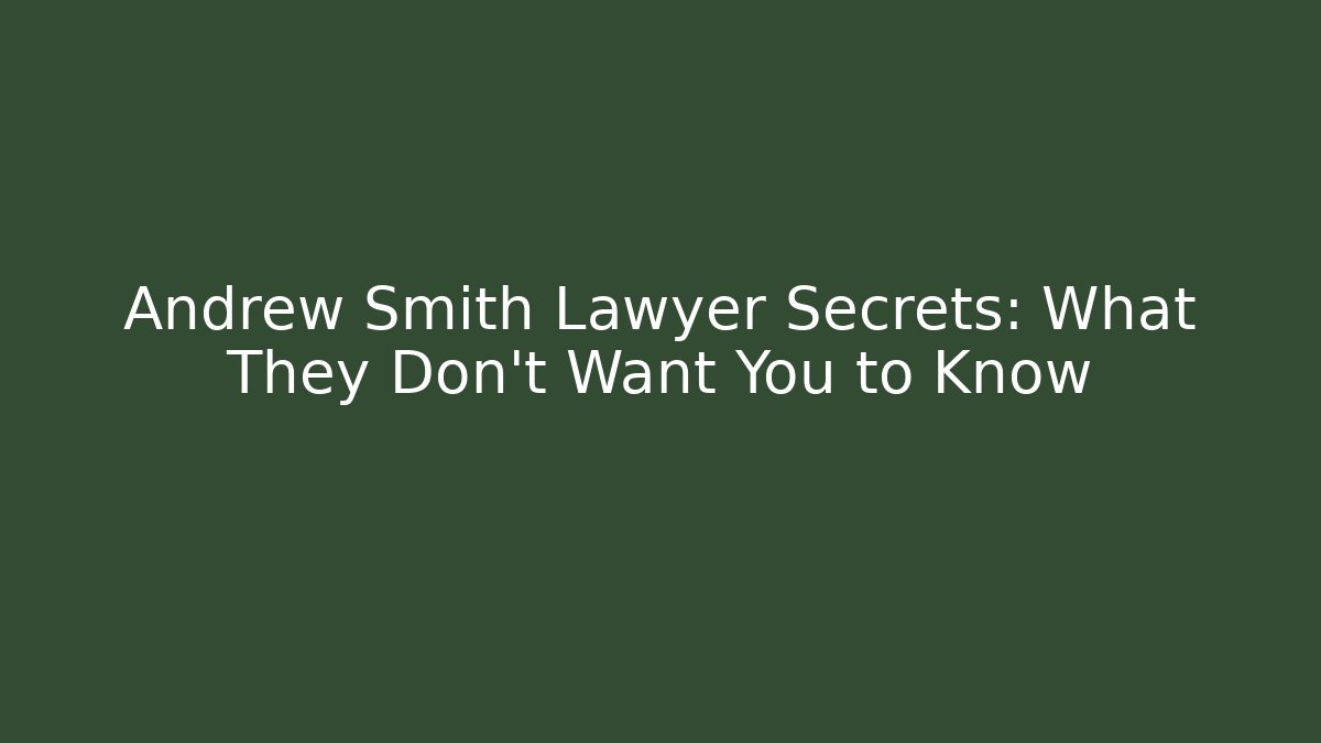 Andrew Smith Lawyer Secrets: What They Don't Want You to Know