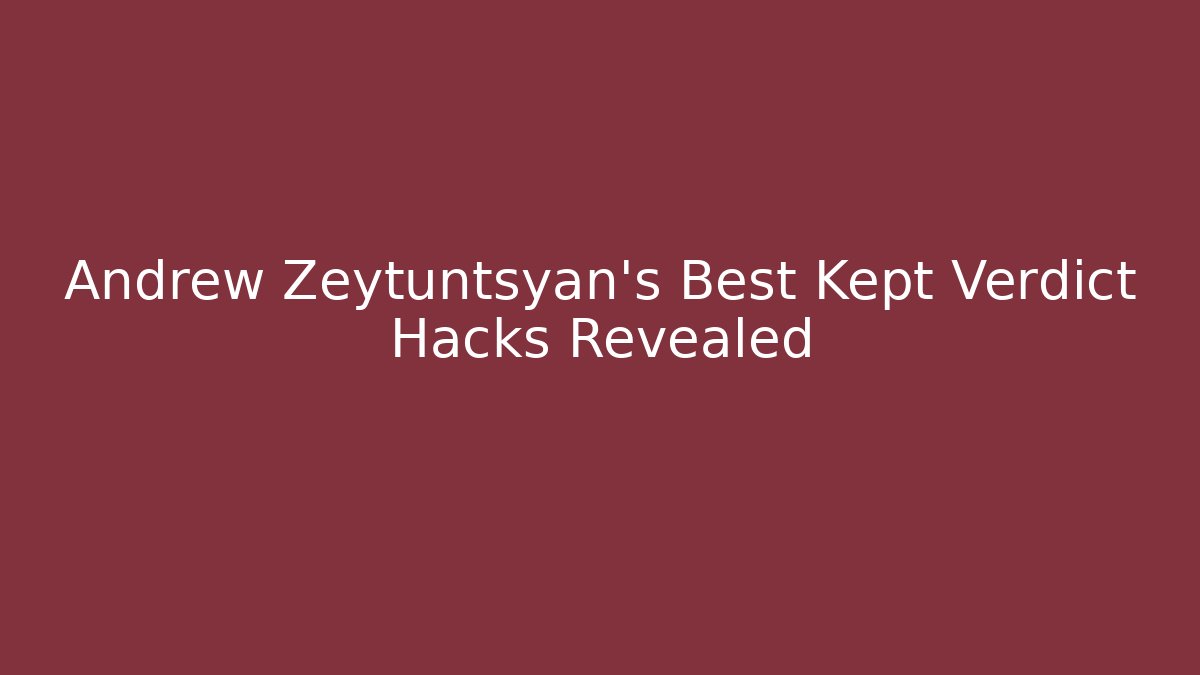 Andrew Zeytuntsyan’s Best Kept Verdict Hacks Revealed