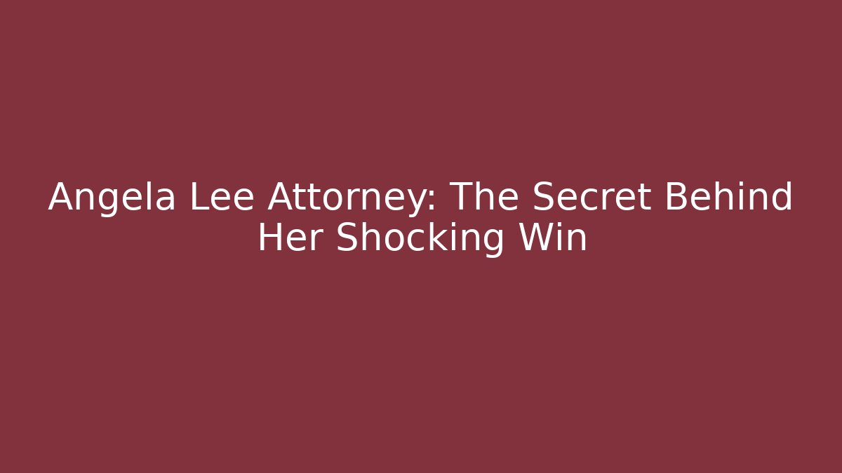 Angela Lee Attorney: The Secret Behind Her Shocking Win
