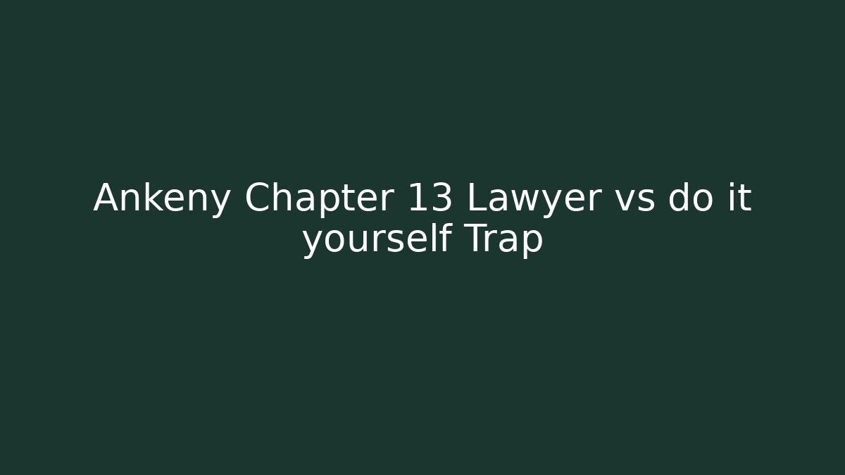 Ankeny Chapter 13 Lawyer vs do it yourself Trap