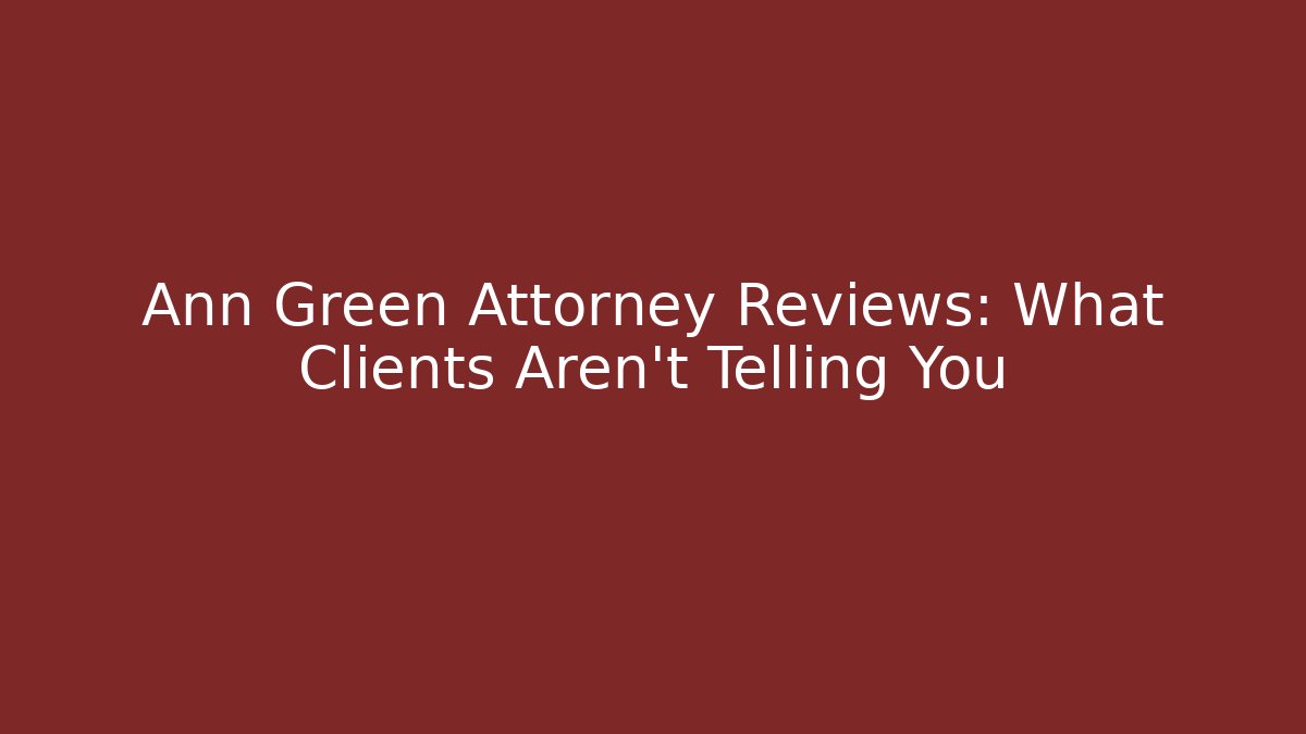 Ann Green Attorney Reviews: What Clients Aren't Telling You