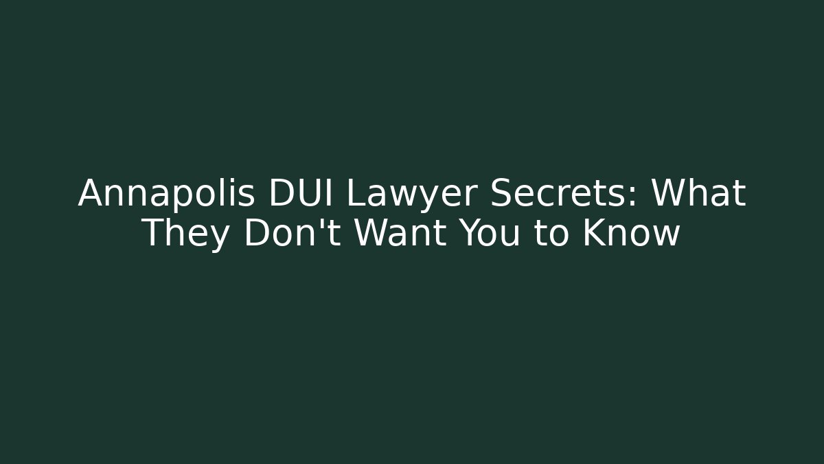 Annapolis DUI Lawyer Secrets: What They Don’t Want You to Know