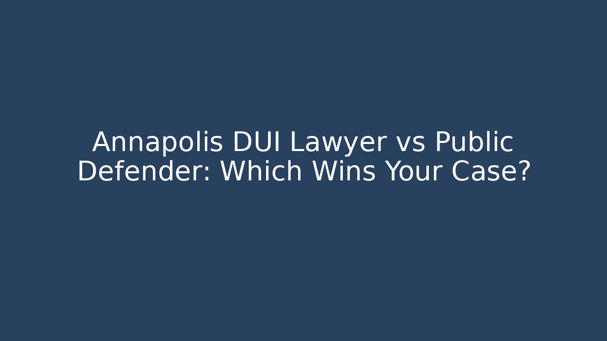 Annapolis DUI Lawyer vs Public Defender: Which Wins Your Case? - WealthxGroup