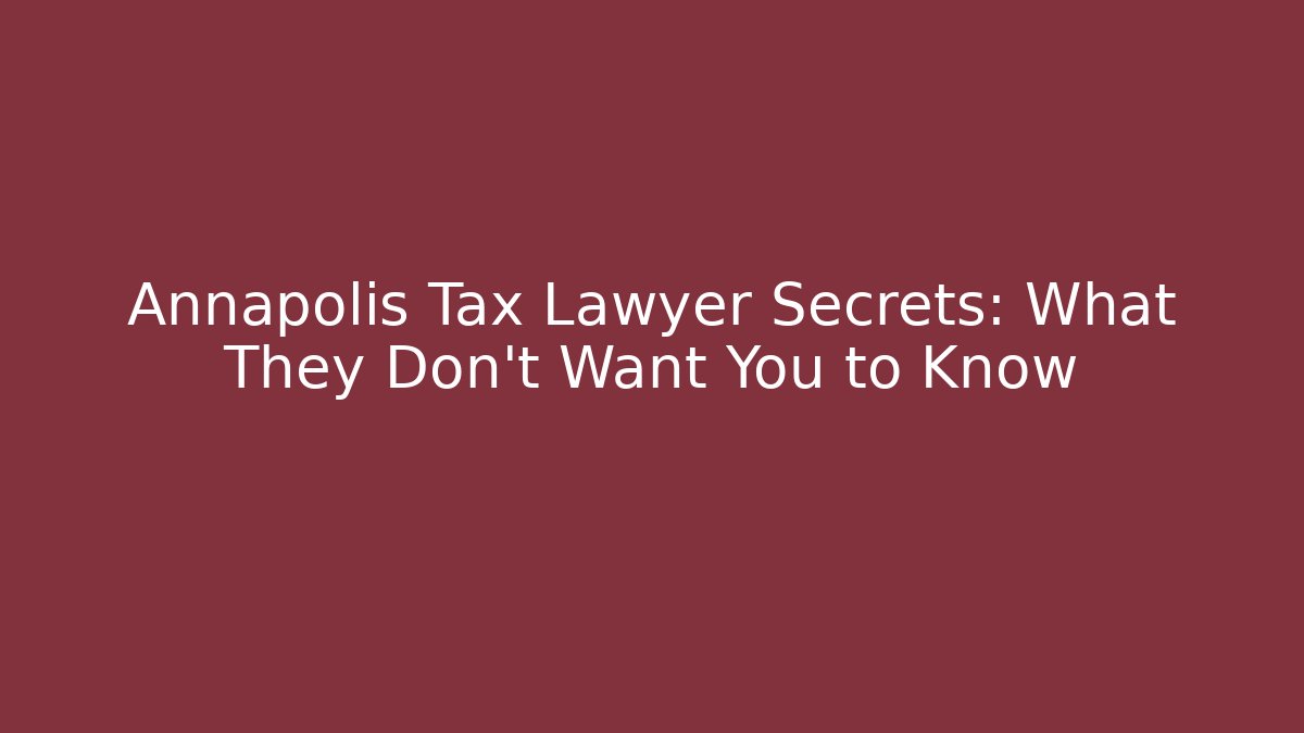 Annapolis Tax Lawyer Secrets: What They Don’t Want You to Know