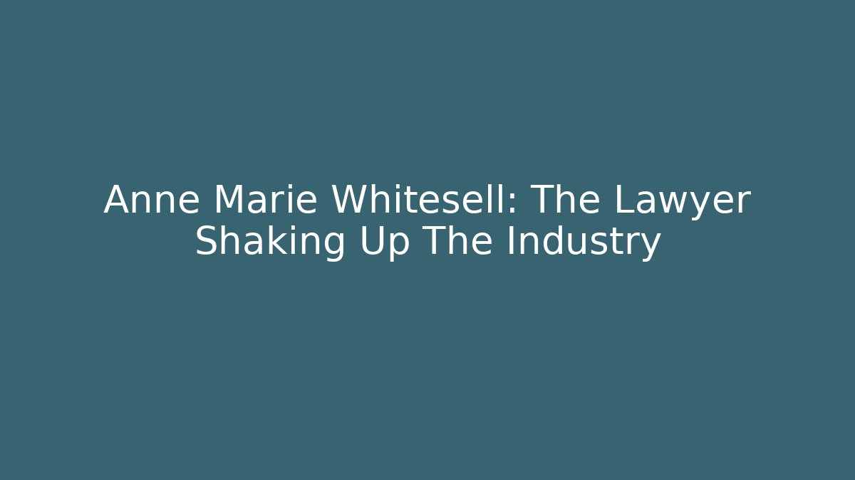Anne Marie Whitesell: The Lawyer Shaking Up The Industry