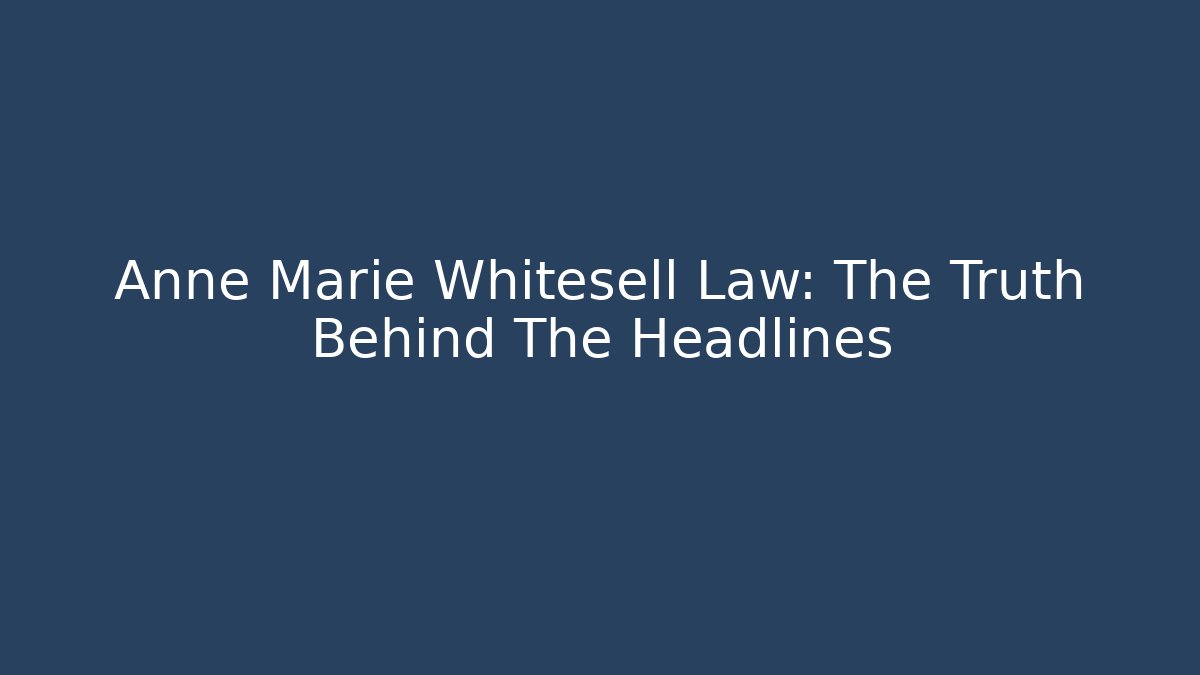 Anne Marie Whitesell Law: The Truth Behind The Headlines