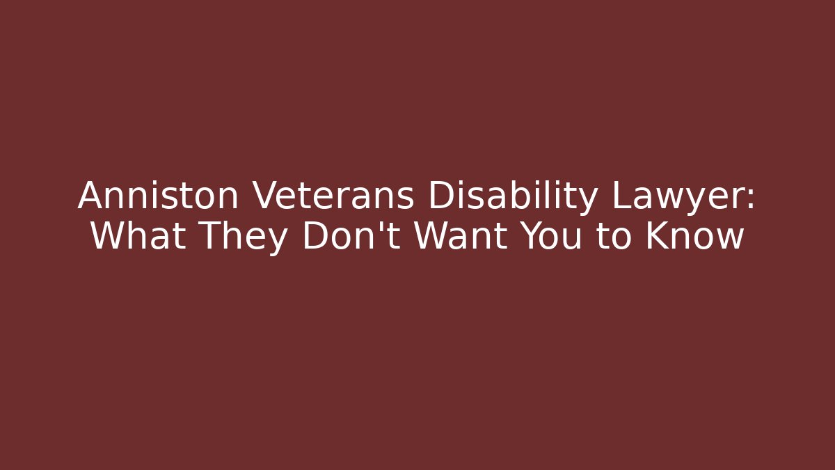 Anniston Veterans Disability Lawyer: What They Don't Want You to Know