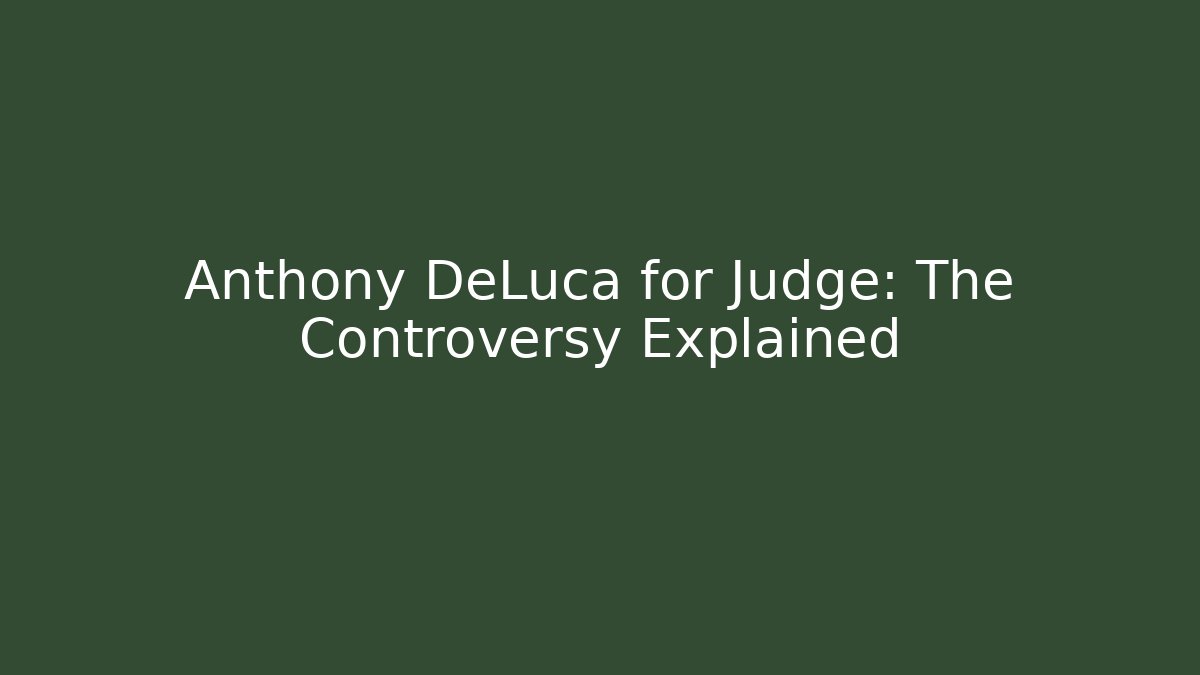 Anthony DeLuca for Judge: The Controversy Explained - WealthxGroup