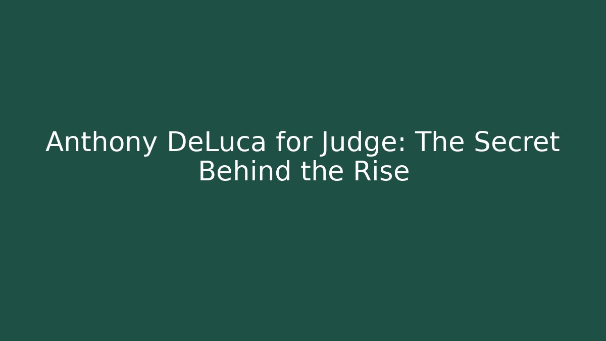 Anthony DeLuca for Judge: The Secret Behind the Rise - WealthxGroup