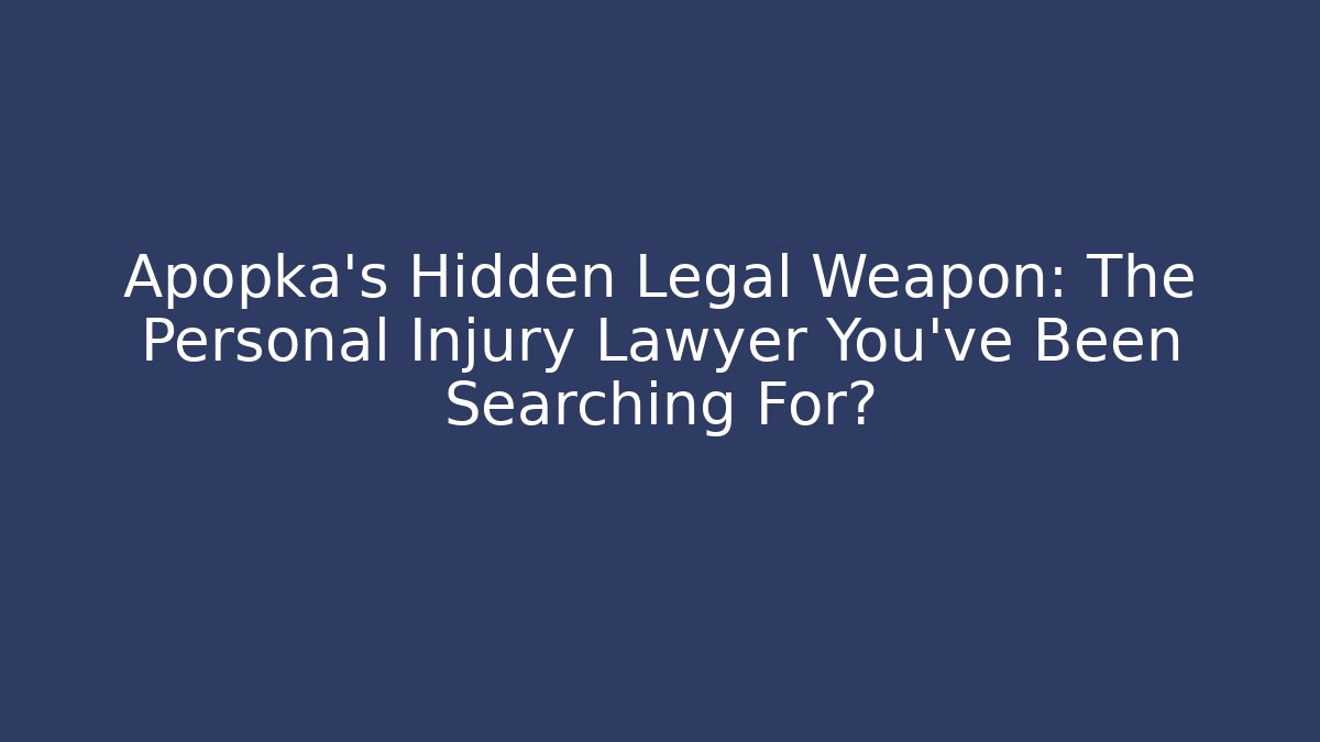 Apopka’s Hidden Legal Weapon: The Personal Injury Lawyer You’ve Been Searching For?