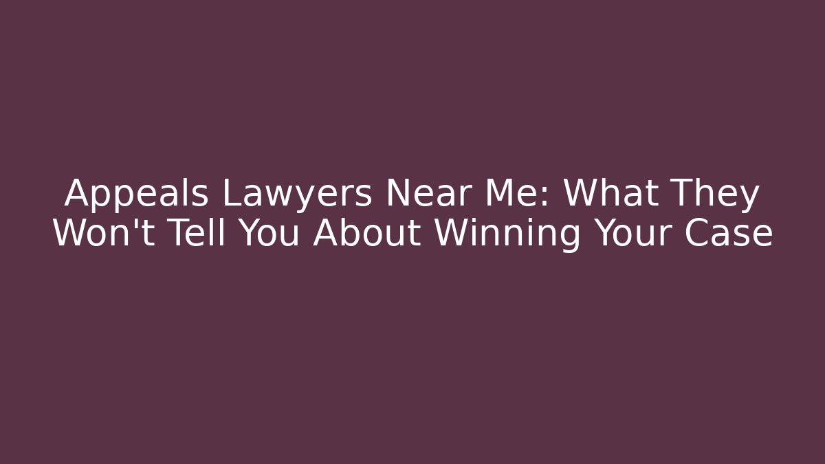 Appeals Lawyers Near Me: What They Won’t Tell You About Winning Your Case