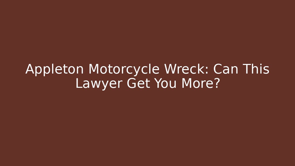 Appleton Motorcycle Wreck: Can This Lawyer Get You More?