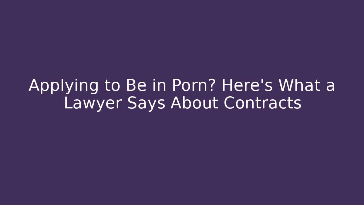 Applying to Be in Porn? Here’s What a Lawyer Says About Contracts