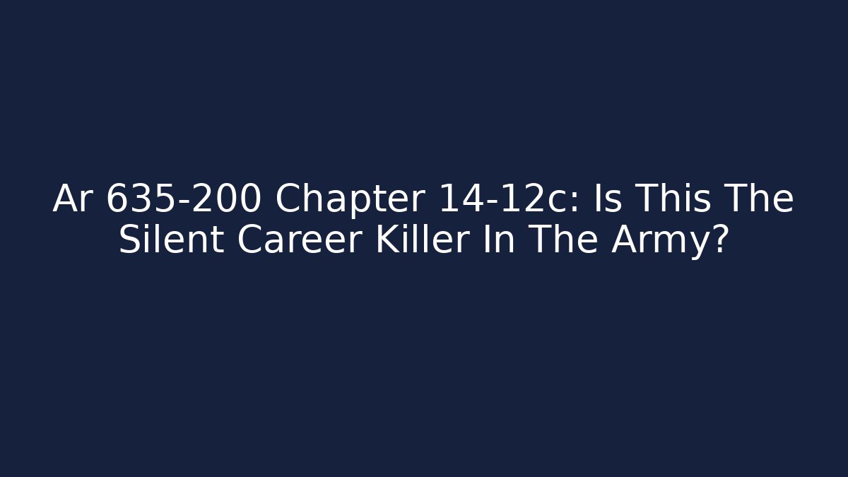 Ar 635-200 Chapter 14-12c: Is This The Silent Career Killer In The Army?