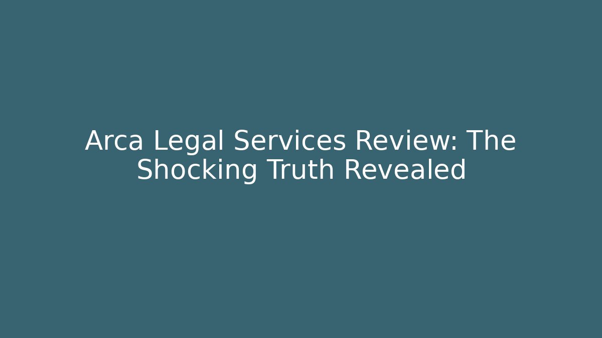 Arca Legal Services Review: The Shocking Truth Revealed - WealthxGroup