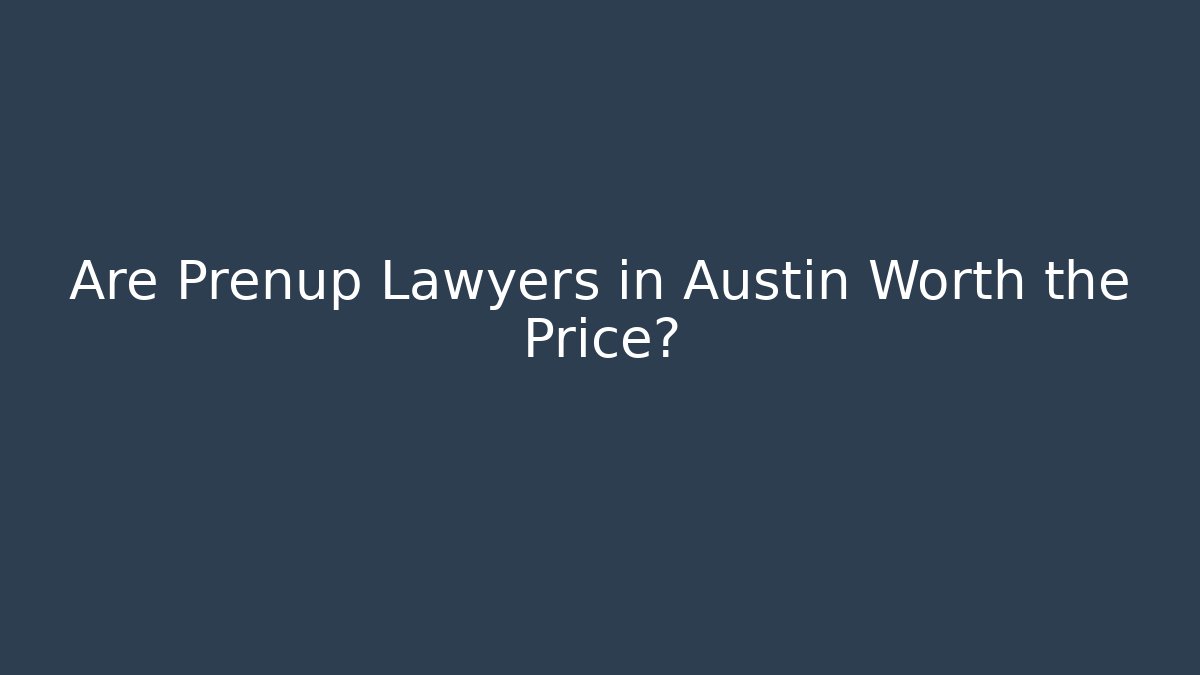 Are Prenup Lawyers in Austin Worth the Price?