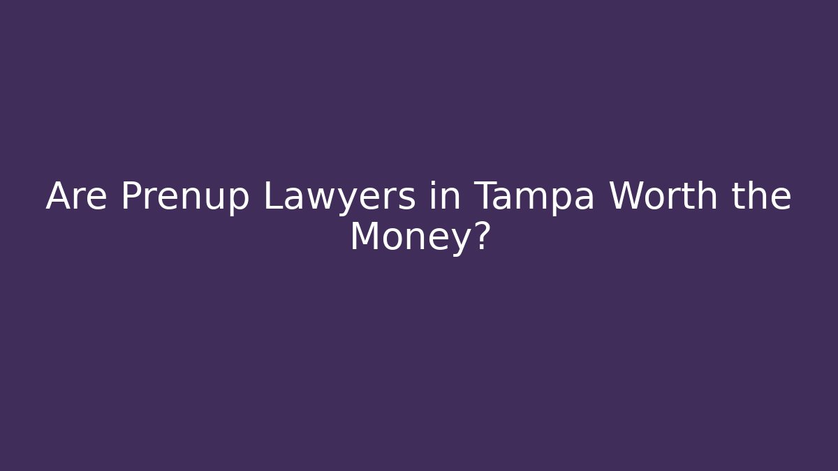 Are Prenup Lawyers in Tampa Worth the Money?