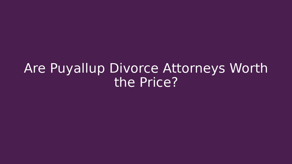 Are Puyallup Divorce Attorneys Worth the Price? - WealthxGroup