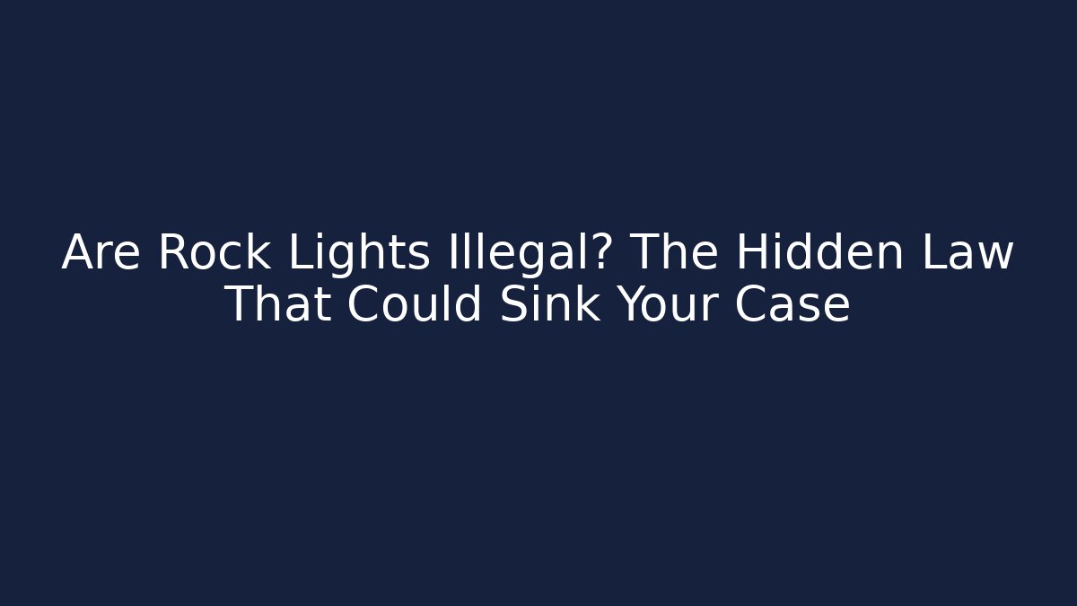 Are Rock Lights Illegal? The Hidden Law That Could Sink Your Case