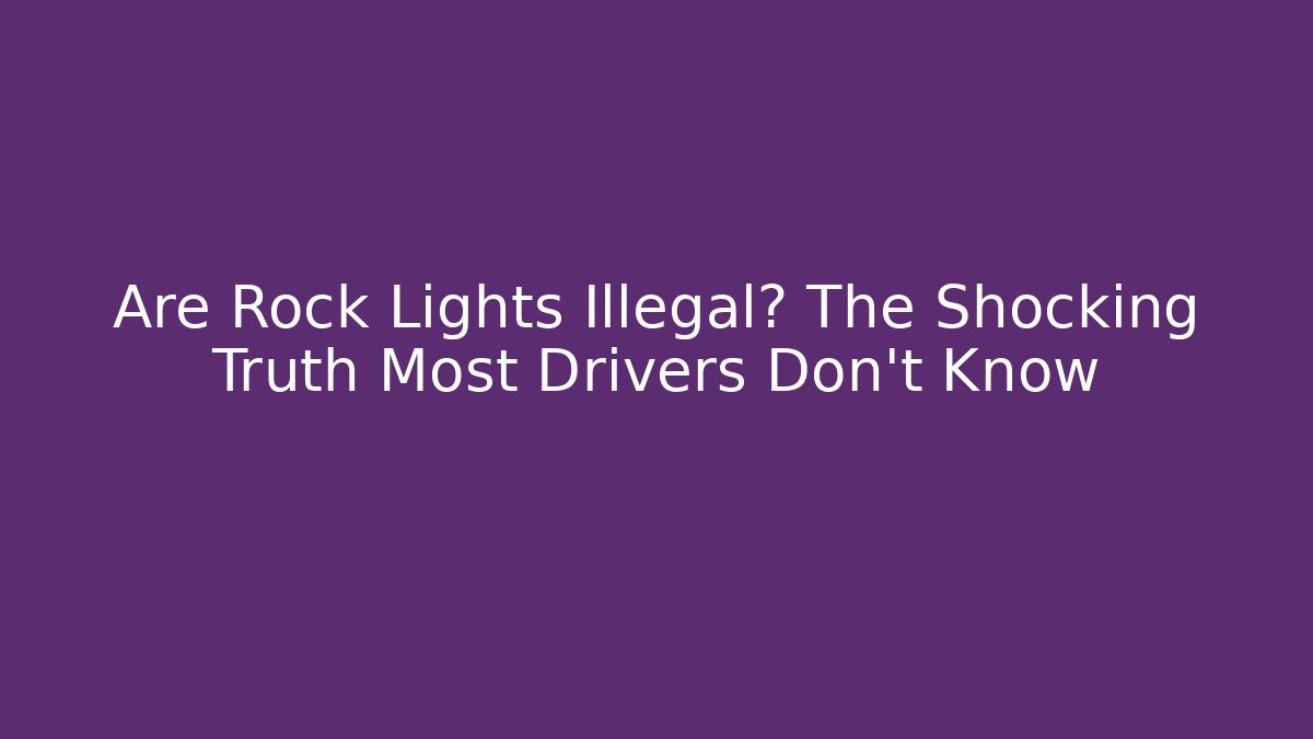 Are Rock Lights Illegal? The Shocking Truth Most Drivers Don’t Know