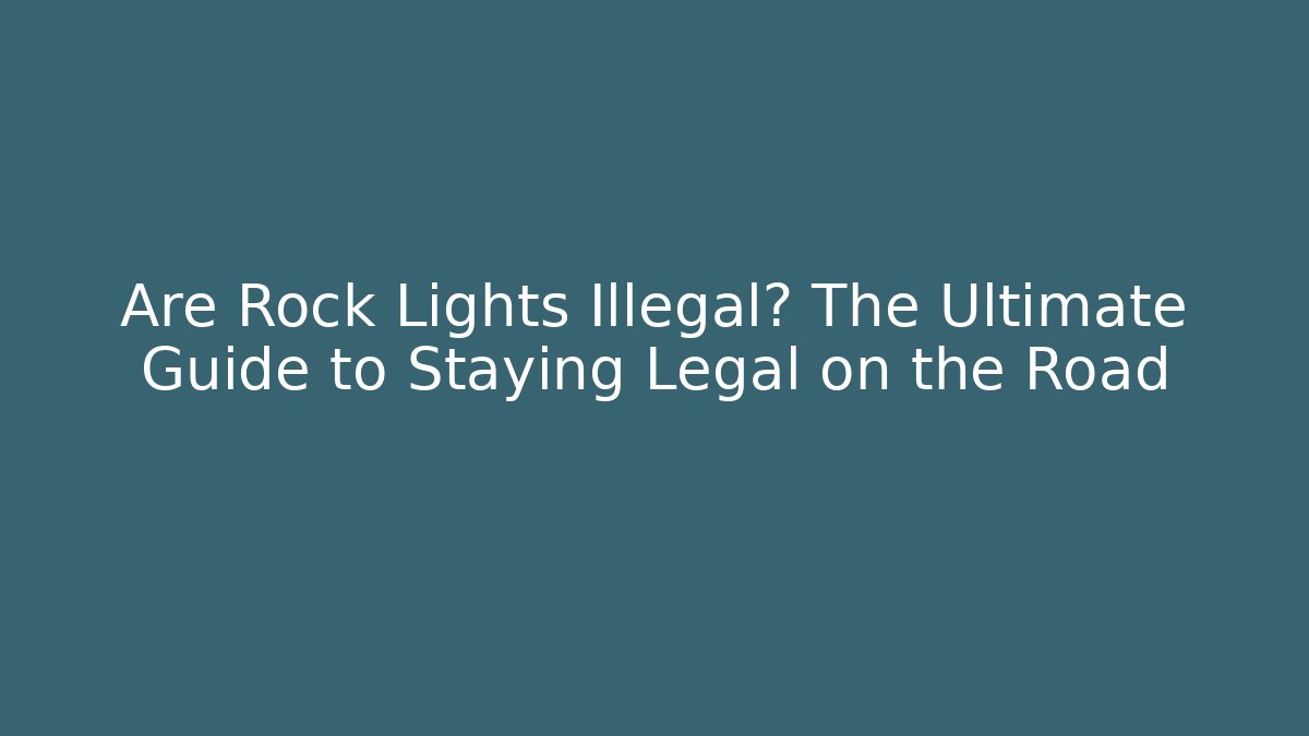 Are Rock Lights Illegal? The Ultimate Guide to Staying Legal on the Road - WealthxGroup