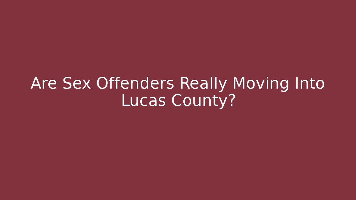 Are Sex Offenders Really Moving Into Lucas County?