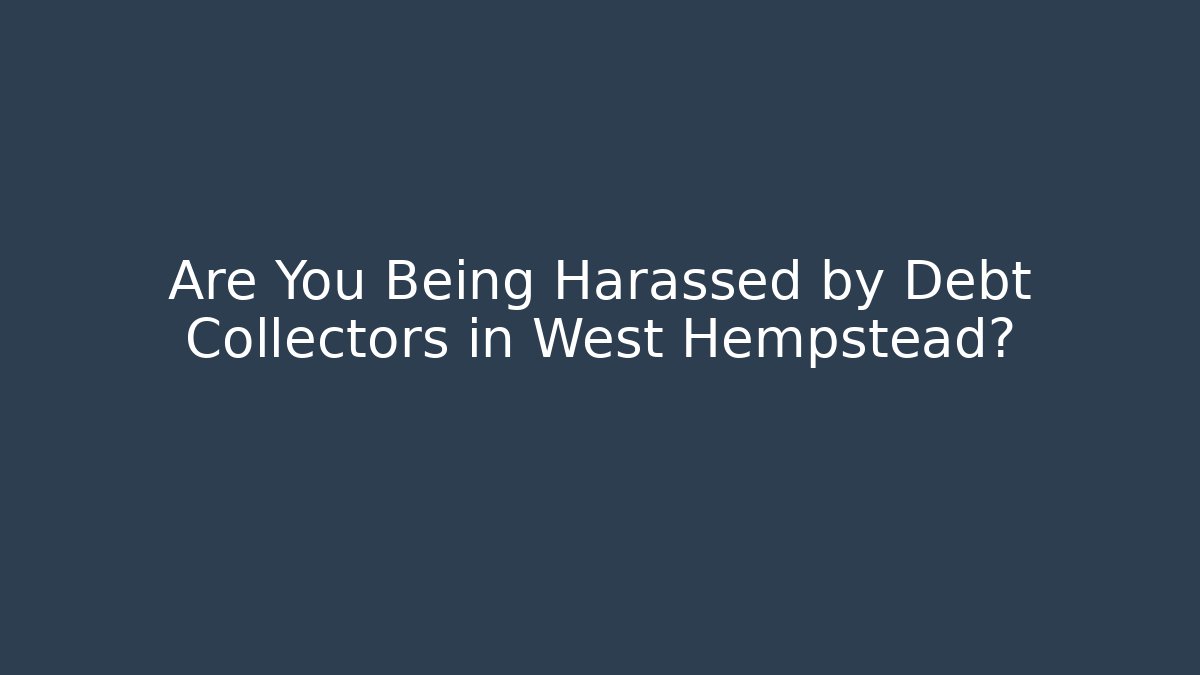 Are You Being Harassed by Debt Collectors in West Hempstead?