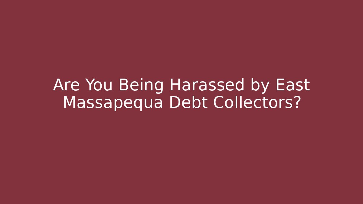 Are You Being Harassed by East Massapequa Debt Collectors?