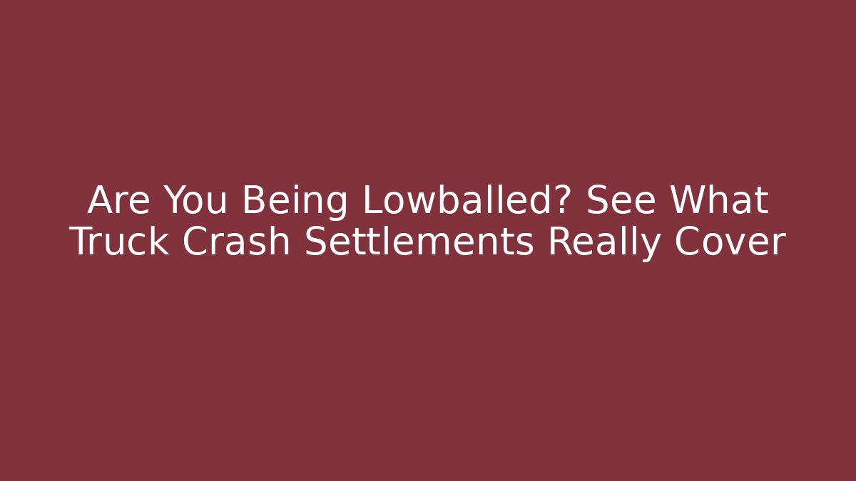 Are You Being Lowballed? See What Truck Crash Settlements Really Cover - WealthxGroup