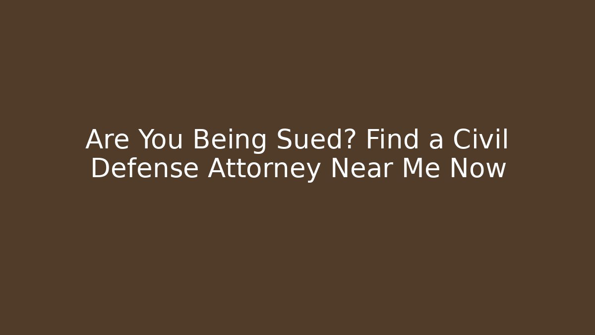 Are You Being Sued? Find a Civil Defense Attorney Near Me Now