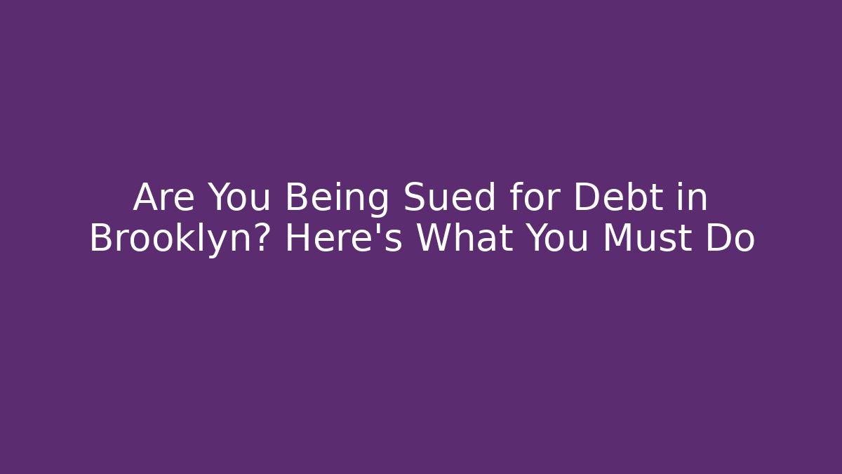 Are You Being Sued for Debt in Brooklyn? Here's What You Must Do