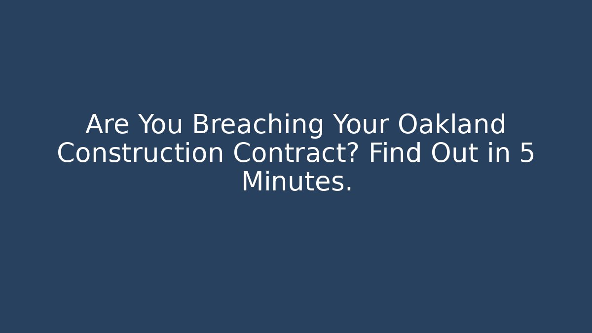 Are You Breaching Your Oakland Construction Contract? Find Out in 5 Minutes.