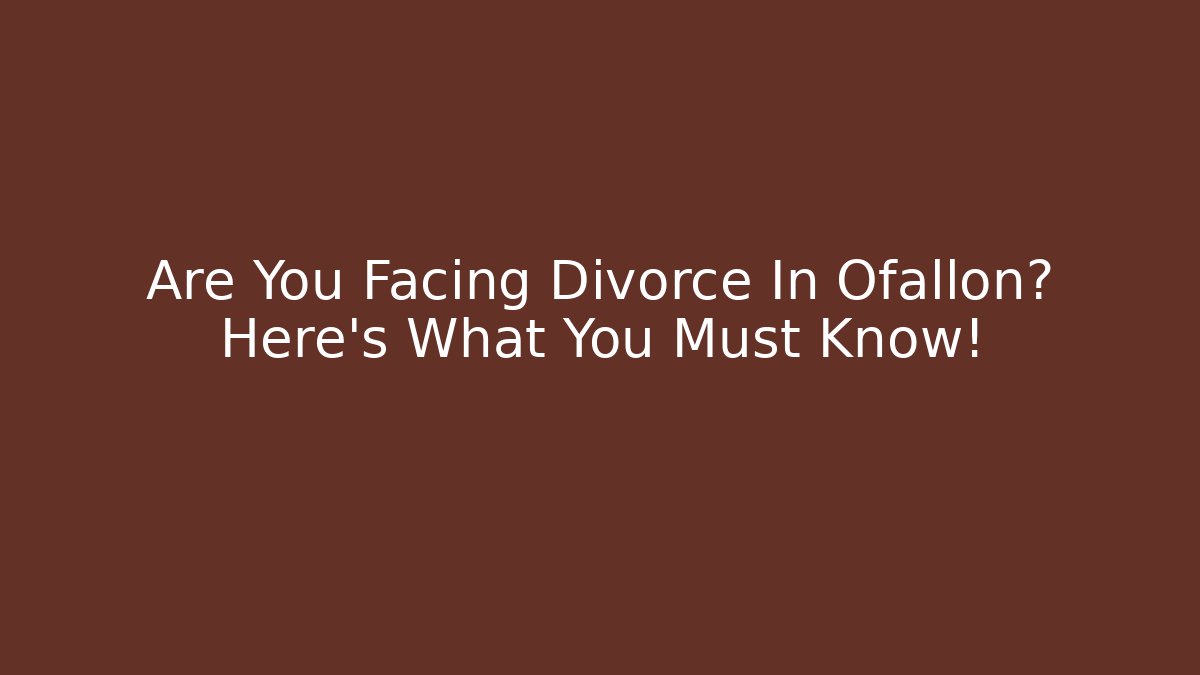 Are You Facing Divorce In Ofallon? Here’s What You Must Know!