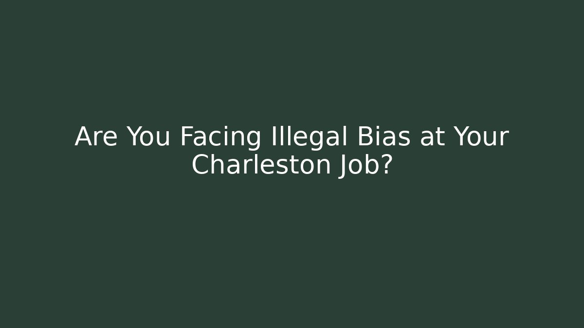 Are You Facing Illegal Bias at Your Charleston Job?