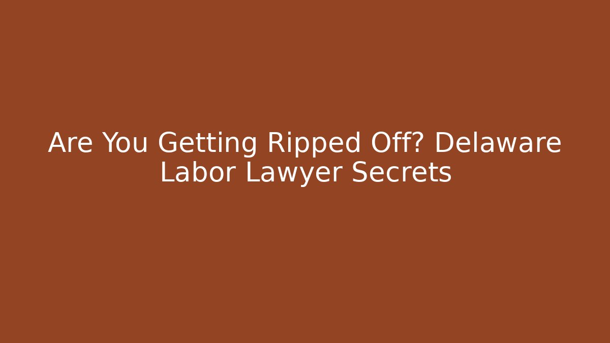 Are You Getting Ripped Off? Delaware Labor Lawyer Secrets
