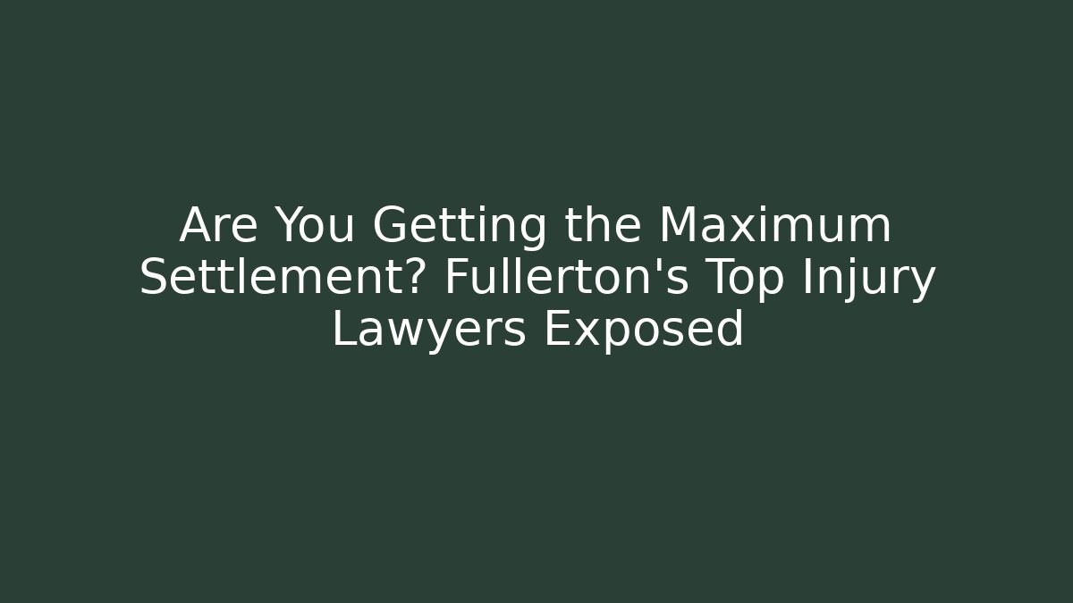 Are You Getting the Maximum Settlement? Fullerton’s Top Injury Lawyers Exposed