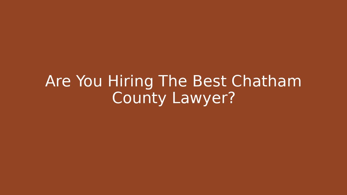Are You Hiring The Best Chatham County Lawyer? - WealthxGroup