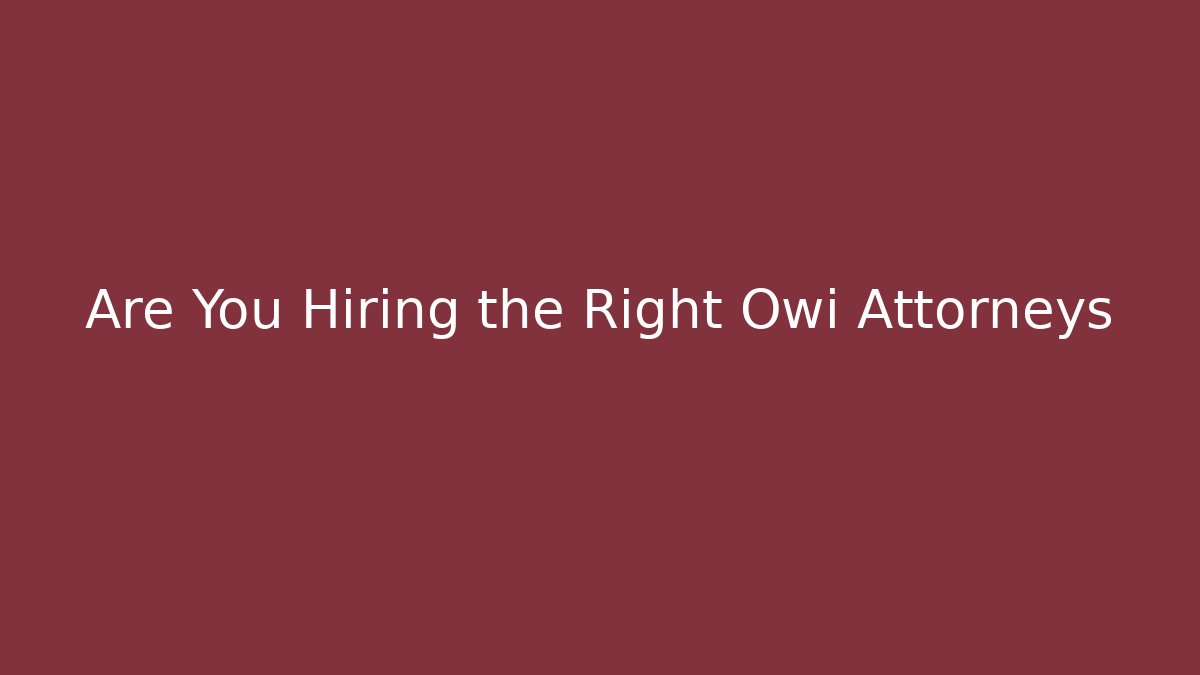 Are You Hiring the Right Owi Attorneys - WealthxGroup