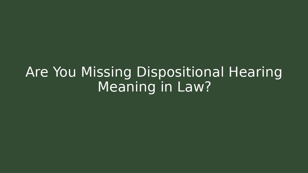 Are You Missing Dispositional Hearing Meaning in Law?