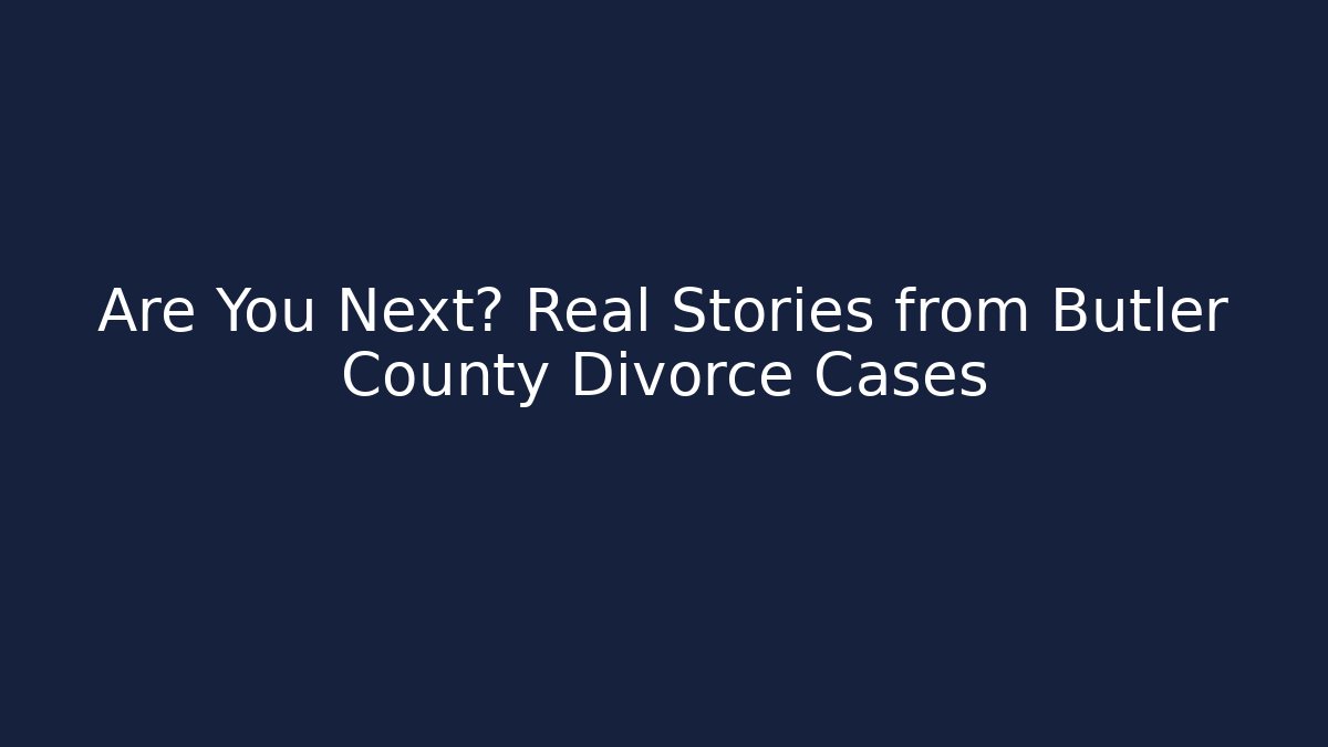 Are You Next? Real Stories from Butler County Divorce Cases - WealthxGroup
