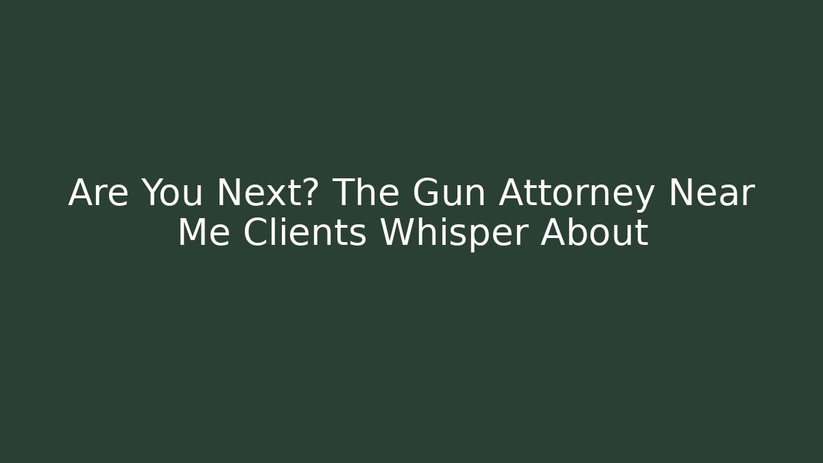 Are You Next? The Gun Attorney Near Me Clients Whisper About