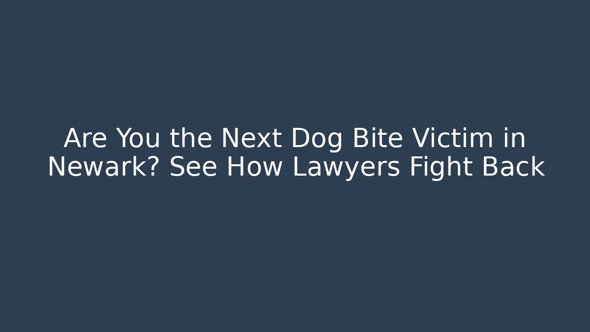 Are You the Next Dog Bite Victim in Newark? See How Lawyers Fight Back