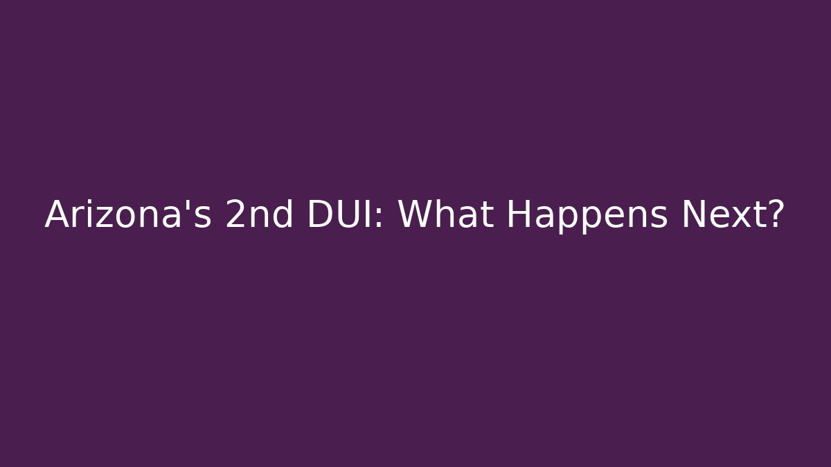 Arizona’s 2nd DUI: What Happens Next? - WealthxGroup