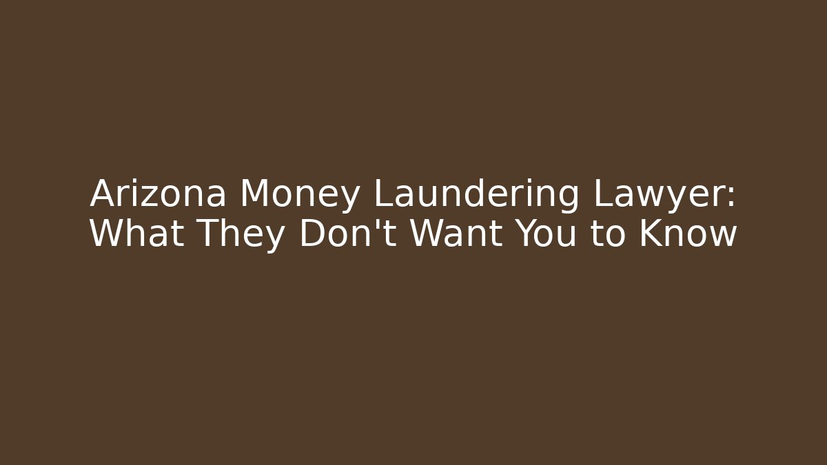 Arizona Money Laundering Lawyer: What They Don't Want You to Know