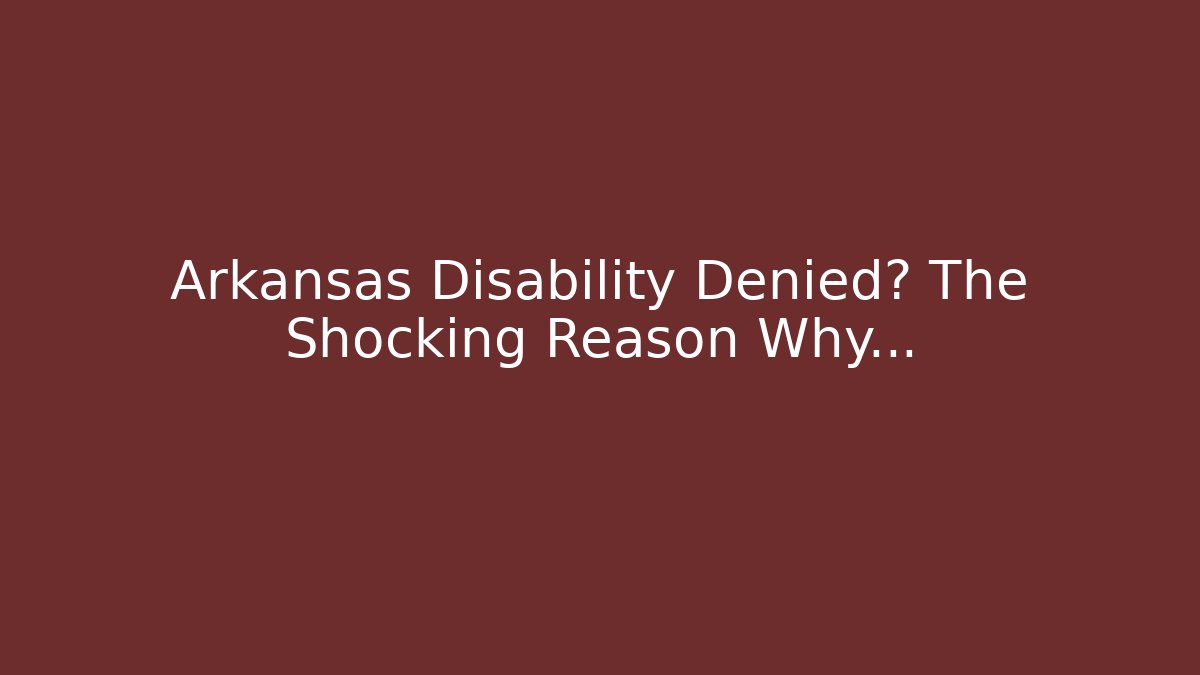 Arkansas Disability Denied? The Shocking Reason Why…