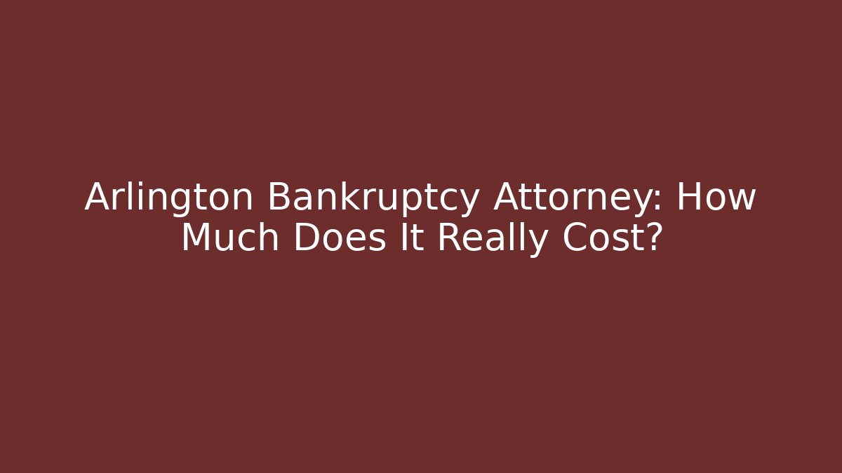 Arlington Bankruptcy Attorney: How Much Does It Really Cost?
