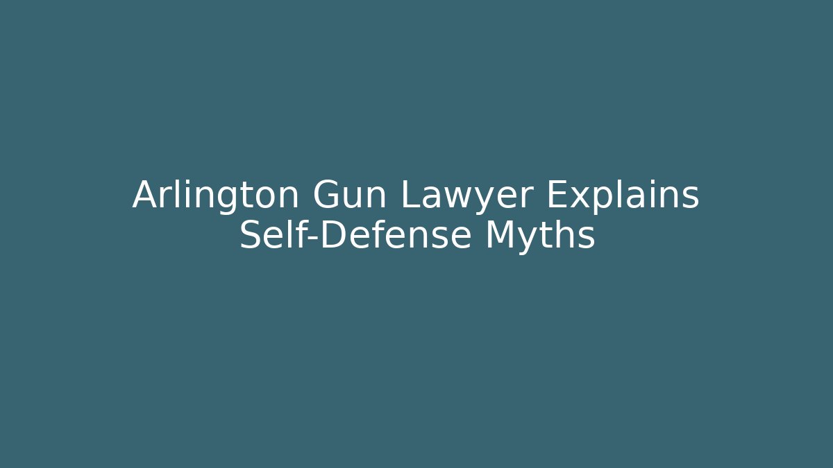 Arlington Gun Lawyer Explains Self-Defense Myths