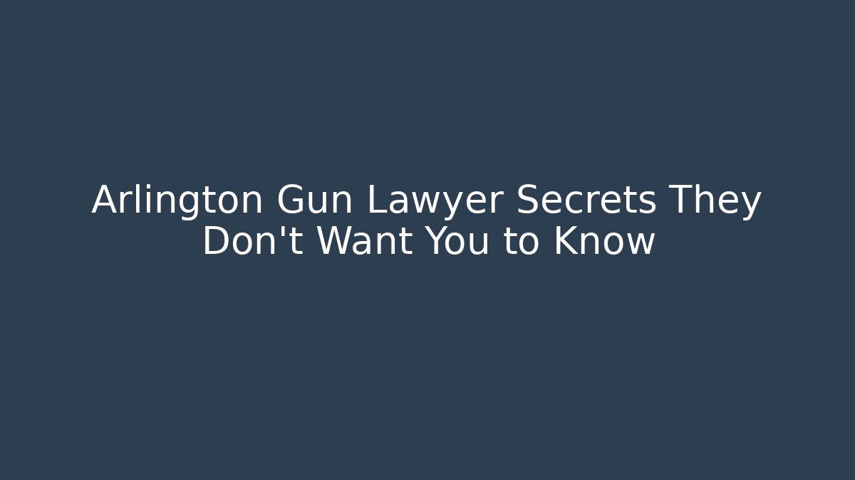 Arlington Gun Lawyer Secrets They Don't Want You to Know