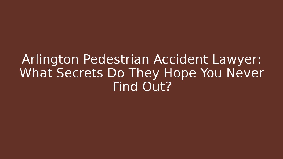Arlington Pedestrian Accident Lawyer: What Secrets Do They Hope You Never Find Out?